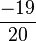 \frac{- 19}{20}