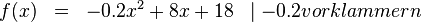 \begin{array}{rlll}
f(x) & = & -0.2x^2+8x+18 &\mid -0.2 vorklammern \\
\end{array}