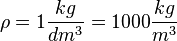 \rho = 1 \frac{kg}{dm^3} = 1000 \frac{kg}{m^3}
