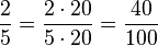  \frac{2}{5}= \frac{2\cdot20}{5\cdot20} = \frac{40}{100} 