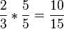  \frac{2}{3}*\frac{5}{5}=\frac{10}{15}