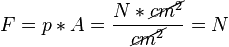 F = p * A = \frac {N*\cancel{cm^2}}{\cancel{cm^2}} = N