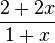 \frac{2+2x}{1+x} 