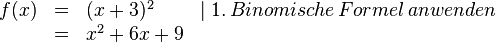 \begin{array}{rlll}
f(x)&=&(x+3)^2 & \mid 1.\,Binomische\, Formel\, anwenden
\\ &=&x^2+6x+9 \\
\end{array}