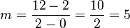 m= \frac{12-2}{2-0}=\frac{10}{2}=5 