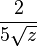 \frac{2}{5\sqrt{z}}