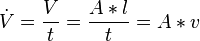 \dot V = \frac{V}{t} = \frac{A * l}{t} = A * v