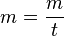 m = \frac {m}{t}