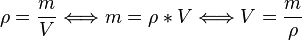 
\rho = \frac{m}{V} \Longleftrightarrow m = \rho * V \Longleftrightarrow V = \frac{m}{\rho}
