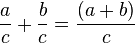 \frac{a}{c} + \frac{b}{c}=\frac{(a+b)}{c}