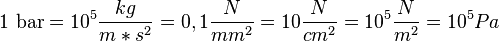 \text{1 bar} = 10^5  \frac{kg}{m*s^2} = 0,1  \frac{N}{mm^2} = 10  \frac{N}{cm^2} = 10^5  \frac{N}{m^2} = 10^5  Pa