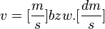 v = [\frac{m}{s}] bzw. [\frac{dm}{s}]
