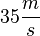35\frac{m}{s}