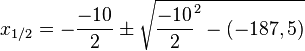 x_{1/2}=-\frac{-10}{2} \pm \sqrt{\frac{-10}{2}^2-(-187,5)}