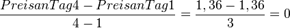 \frac{Preis an Tag 4 - Preis an Tag 1}{4-1}= \frac{1,36  -1,36 }{3}=0 