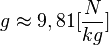g \approx 9,81  [\frac{N}{kg}]